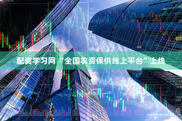 配资学习网 “全国农资保供线上平台”上线